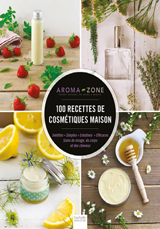 100 recettes de cosmétiques maison - Aroma-Zone