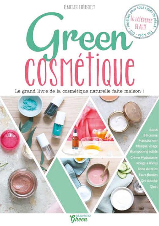 Green cosmétique. Le grand livre de la cosmétique naturelle fait maison - Émilie Hebert. Nathalie Carnet