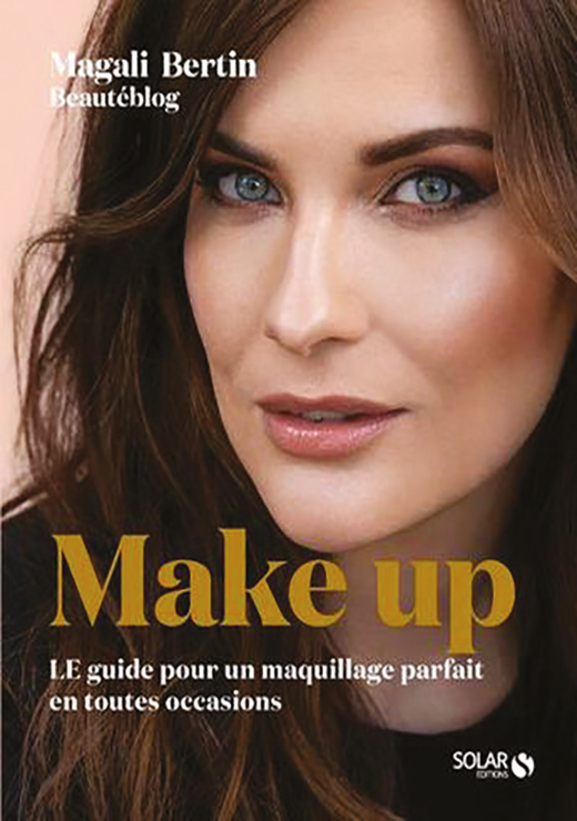 Make up. Le guide pour un maquillage parfait en toutes occasions. - Magali Bertin