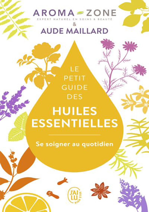 Le petit guide des huiles essentielles - Aroma-Zone et Aude Maillard