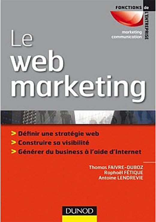 Le web marketing - Thomas Faivre-Duboz, Raphael Fétique, Antoine Lendrevie